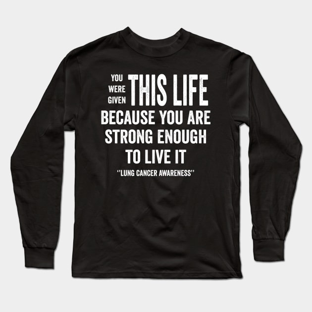 You were given this life because you are strong enough to live it - lung cancer awareness Long Sleeve T-Shirt by Merchpasha1